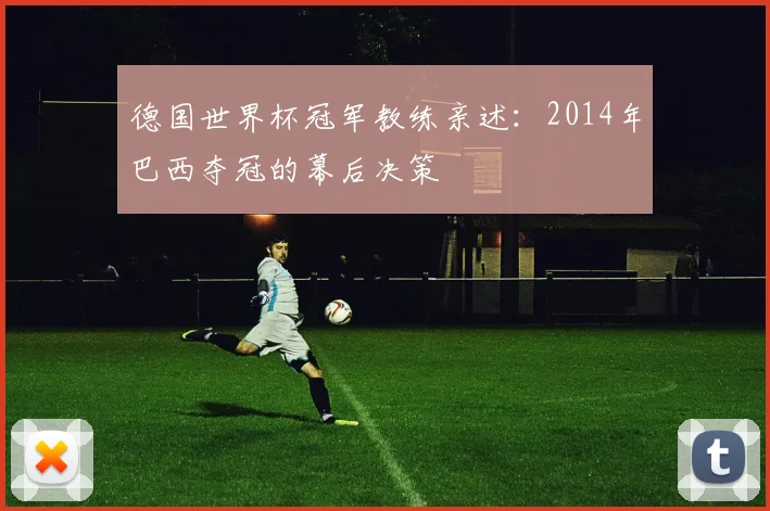 德国世界杯冠军教练亲述：2014年巴西夺冠的幕后决策