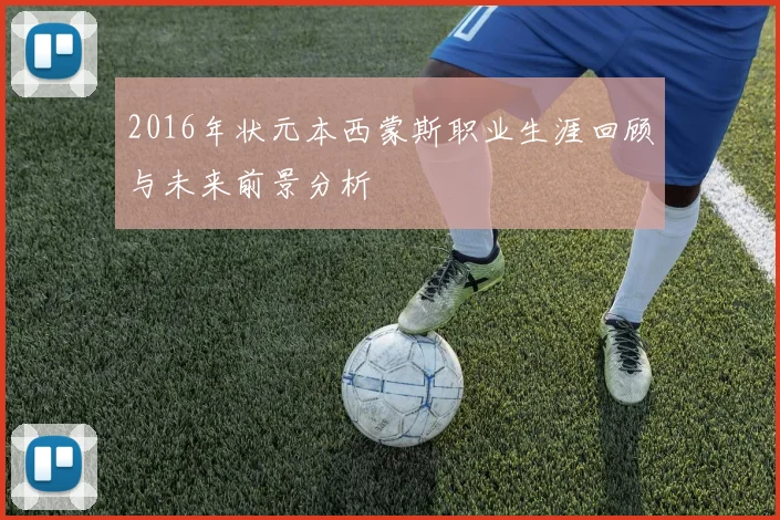 2016年状元本西蒙斯职业生涯回顾与未来前景分析